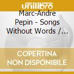 Marc-Andre Pepin - Songs Without Words / Chansons Sans Paroles cd