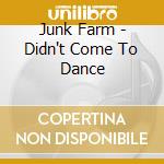 Junk Farm - Didn't Come To Dance cd