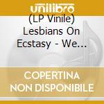 (LP Vinile) Lesbians On Ecstasy - We Know You Know vinile