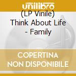 (LP Vinile) Think About Life - Family