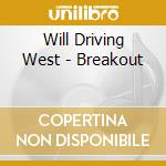 Will Driving West - Breakout cd musicale di Will Driving West