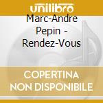 Marc-Andre Pepin - Rendez-Vous cd