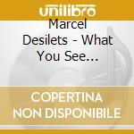 Marcel Desilets - What You See... cd