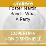 Foster Martin Band - What A Party cd musicale di Foster Band Martin