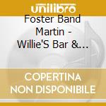 Foster Band Martin - Willie'S Bar & Grill cd musicale di Foster Band Martin