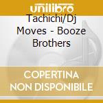 Tachichi/Dj Moves - Booze Brothers cd