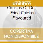 Cousins Of Def - Fried Chicken Flavoured cd