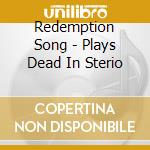 Redemption Song - Plays Dead In Sterio