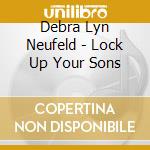 Debra Lyn Neufeld - Lock Up Your Sons cd