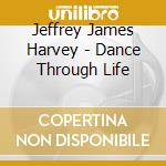 Jeffrey James Harvey - Dance Through Life cd