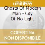 Ghosts Of Modern Man - City Of No Light