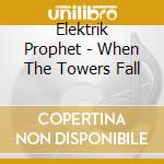 Elektrik Prophet - When The Towers Fall cd