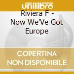 Riviera F - Now We'Ve Got Europe cd musicale di Riviera F
