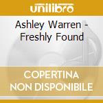 Ashley Warren - Freshly Found cd musicale di Ashley Warren