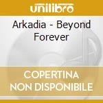Arkadia - Beyond Forever cd musicale di Arkadia