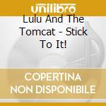 Lulu And The Tomcat - Stick To It! cd musicale di Lulu And The Tomcat