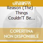 Reason (The) - Things Couldn'T Be Better cd