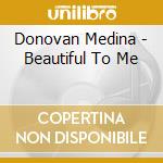Donovan Medina - Beautiful To Me cd