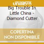 Big Trouble In Little China - Diamond Cutter cd
