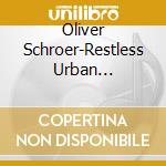 Oliver Schroer-Restless Urban Primitive cd musicale