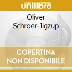 Oliver Schroer-Jigzup cd musicale