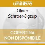 Oliver Schroer-Jigzup cd