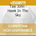 Taxi John - Hawk In The Sky cd