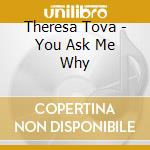 Theresa Tova - You Ask Me Why cd
