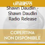 Shawn Daudlin - Shawn Daudlin Radio Release cd musicale di Shawn Daudlin