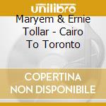 Maryem & Ernie Tollar - Cairo To Toronto cd musicale di Maryem & Ernie Tollar