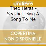 Theo Heras - Seashell, Sing A Song To Me cd