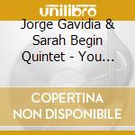 Jorge Gavidia & Sarah Begin Quintet - You Never Know cd musicale di Jorge Gavidia & Sarah Begin Quintet