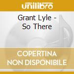 Grant Lyle - So There cd musicale di Grant Lyle