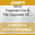 Jaron Freeman-Fox & The Opposite Of Everything - Jaron Freeman-Fox & The Opposite Of Everything cd