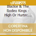 Blackie & The Rodeo Kings - High Or Hurtin: The Songs Of W cd musicale di Blackie & The Rodeo Kings