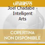 Joel Chadabe - Intelligent Arts cd musicale