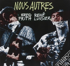 Fred Frith & Rene' Lussier - Nous Autres cd musicale di Fred frith & rene' lussier