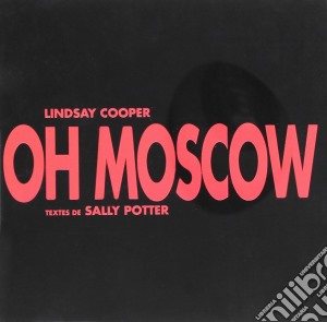 Lindsay Cooper - Oh Moscow cd musicale di Cooper Lindsay