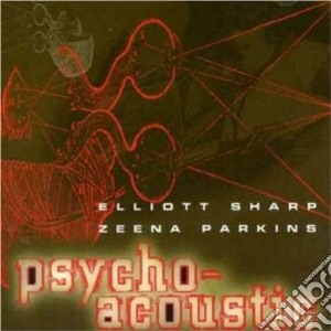 Elliott Sharp & Zeena Parkins - Psycho-acoustic cd musicale di Elliott sharp & zeena parkins