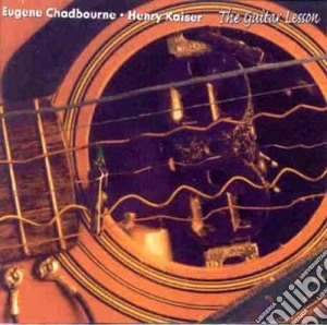 Eugene Chadbourne & Henry Kaiser - The Guitar Lesson cd musicale di Eugene chadbourne & henry kais