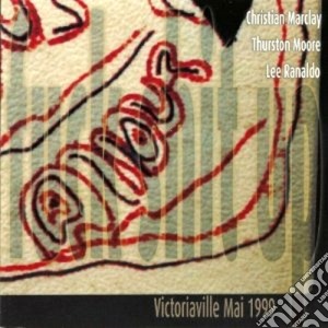 Christian Marclay / T.Moore / L.Ranaldo - Victoriaville Mai 1999 cd musicale di Marclay/t.moore/l.ra Christian