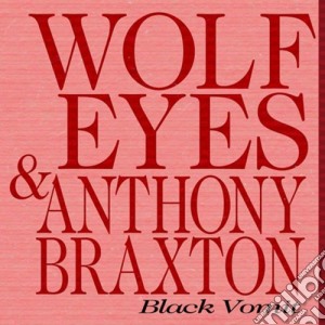Wolf Eyes & Anthony Braxton - Black Vomit cd musicale di Eyes Wolf