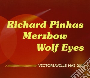 Richard Pinhas, Merzbow & Wolf Eyes - Victoriaville Mai 2011 cd musicale di Merzbow & ey Pinhas
