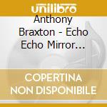 Anthony Braxton - Echo Echo Mirror House cd