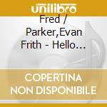 Fred / Parker,Evan Frith - Hello I Must Be Going cd musicale di Fred / Parker,Evan Frith