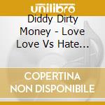 Diddy Dirty Money - Love Love Vs Hate Love - Valentines Day Love Mix cd musicale di Diddy Dirty Money
