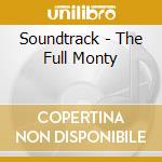 Soundtrack - The Full Monty cd musicale di Soundtrack