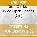 Dixie Chicks - Wide Open Spaces (Crc) cd musicale di Dixie Chicks