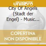 City Of Angels (Stadt der Engel) - Music from the Motion Picture cd musicale di City Of Angels (Stadt der Engel)