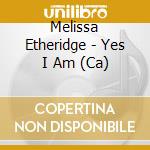Melissa Etheridge - Yes I Am (Ca) cd musicale di Melissa Etheridge